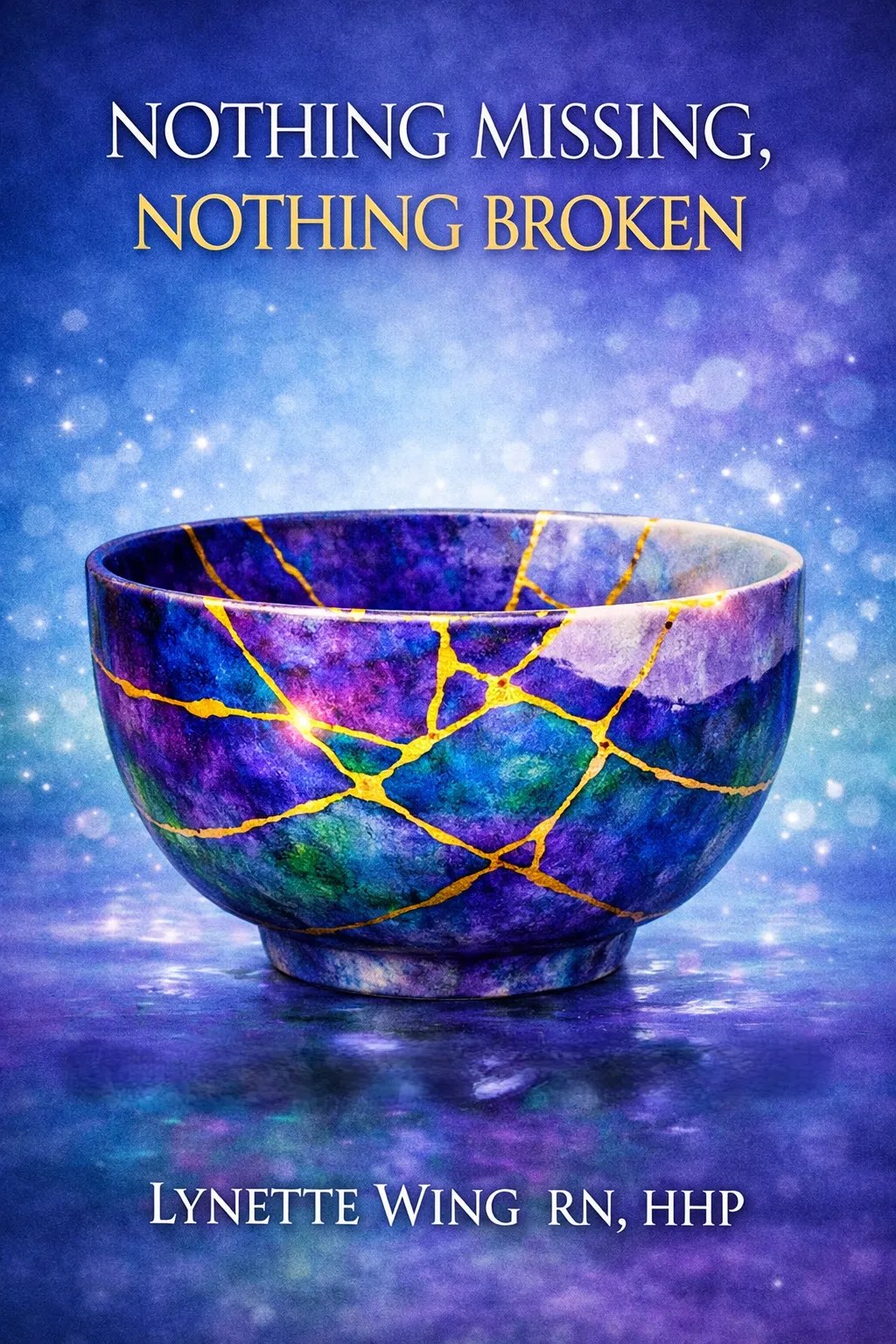 Nothing Missing, Nothing Broken, a book by Lynette Wing RN, HHP